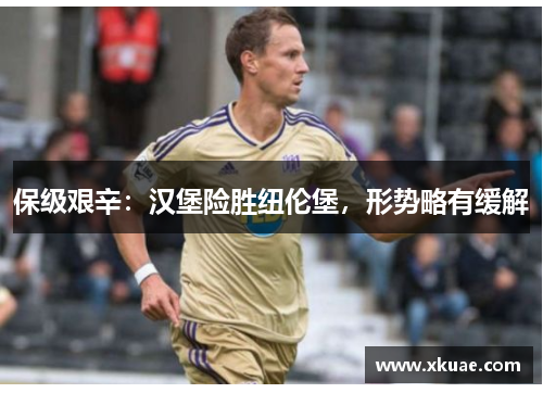 保级艰辛：汉堡险胜纽伦堡，形势略有缓解