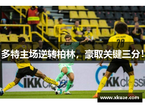 多特主场逆转柏林，豪取关键三分！
