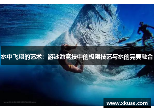 水中飞翔的艺术：游泳池竞技中的极限技艺与水的完美融合