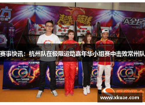 赛事快讯：杭州队在极限运动嘉年华小组赛中击败常州队